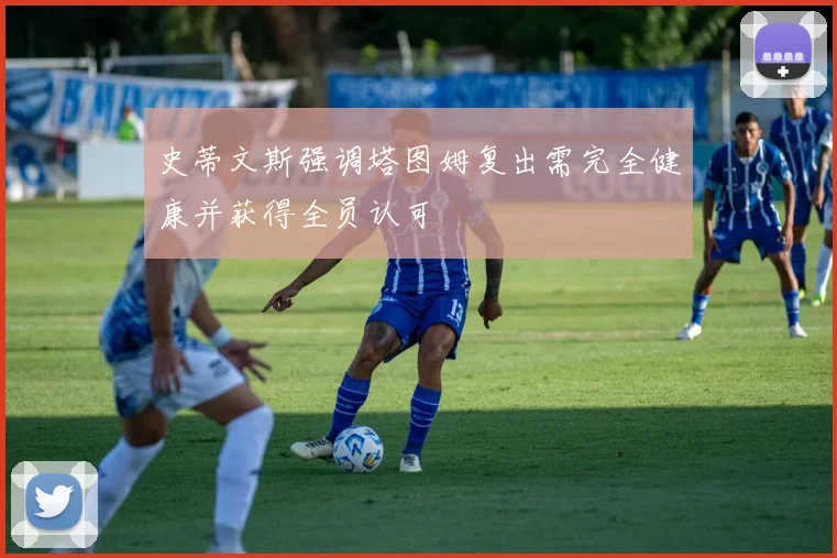 史蒂文斯强调塔图姆复出需完全健康并获得全员认可