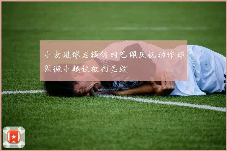 小麦进球后模仿姆巴佩庆祝动作却因微小越位被判无效