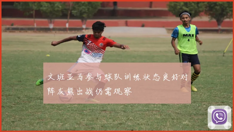 文班亚马参与球队训练状态良好对阵灰熊出战仍需观察